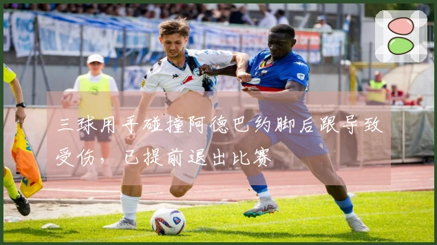 三球用手碰撞阿德巴约脚后跟导致受伤，已提前退出比赛
