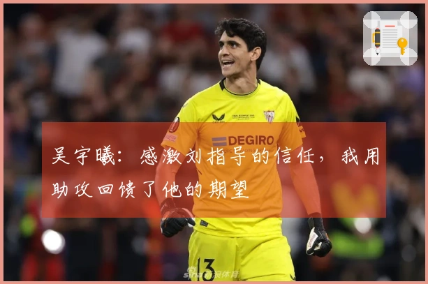 吴宇曦：感激刘指导的信任，我用助攻回馈了他的期望
