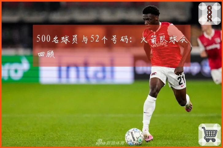500名球员与52个号码：火箭队球衣回顾