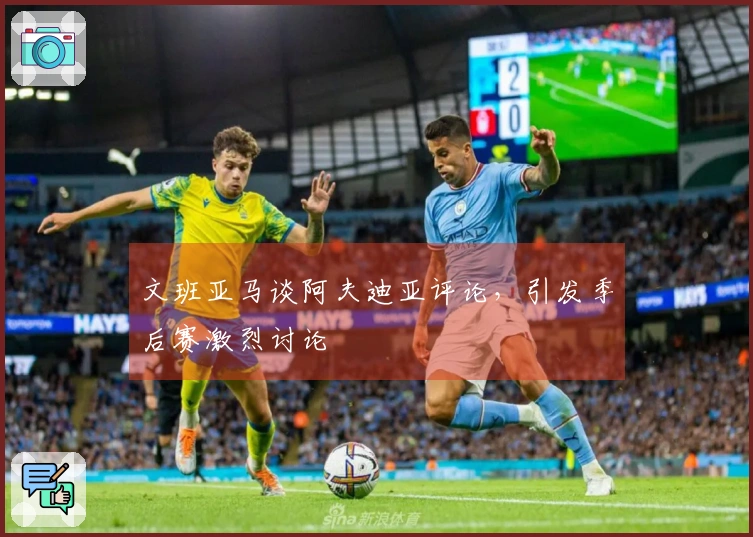 文班亚马谈阿夫迪亚评论，引发季后赛激烈讨论