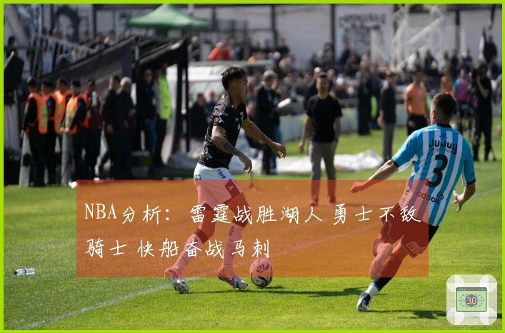 NBA分析：雷霆战胜湖人 勇士不敌骑士 快船奋战马刺